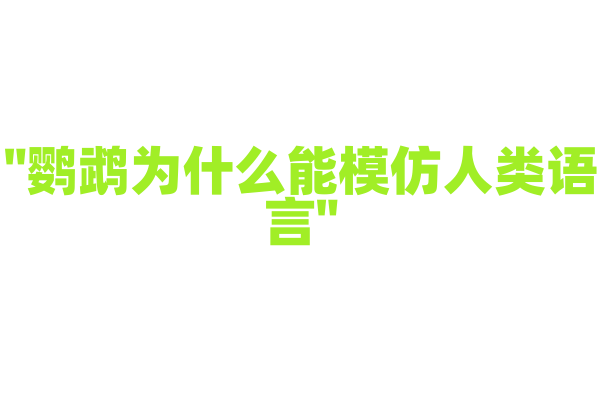 "鹦鹉为什么能模仿人类语言"